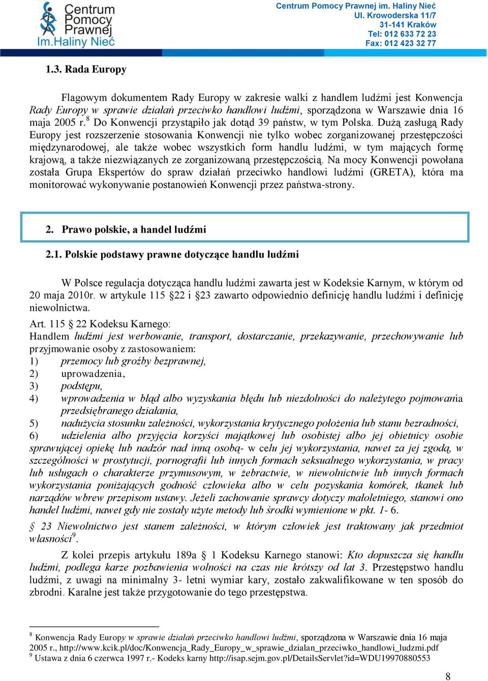 Dużą zasługą Rady Europy jest rozszerzenie stosowania Konwencji nie tylko wobec zorganizowanej przestępczości międzynarodowej, ale także wobec wszystkich form handlu ludźmi, w tym mających formę