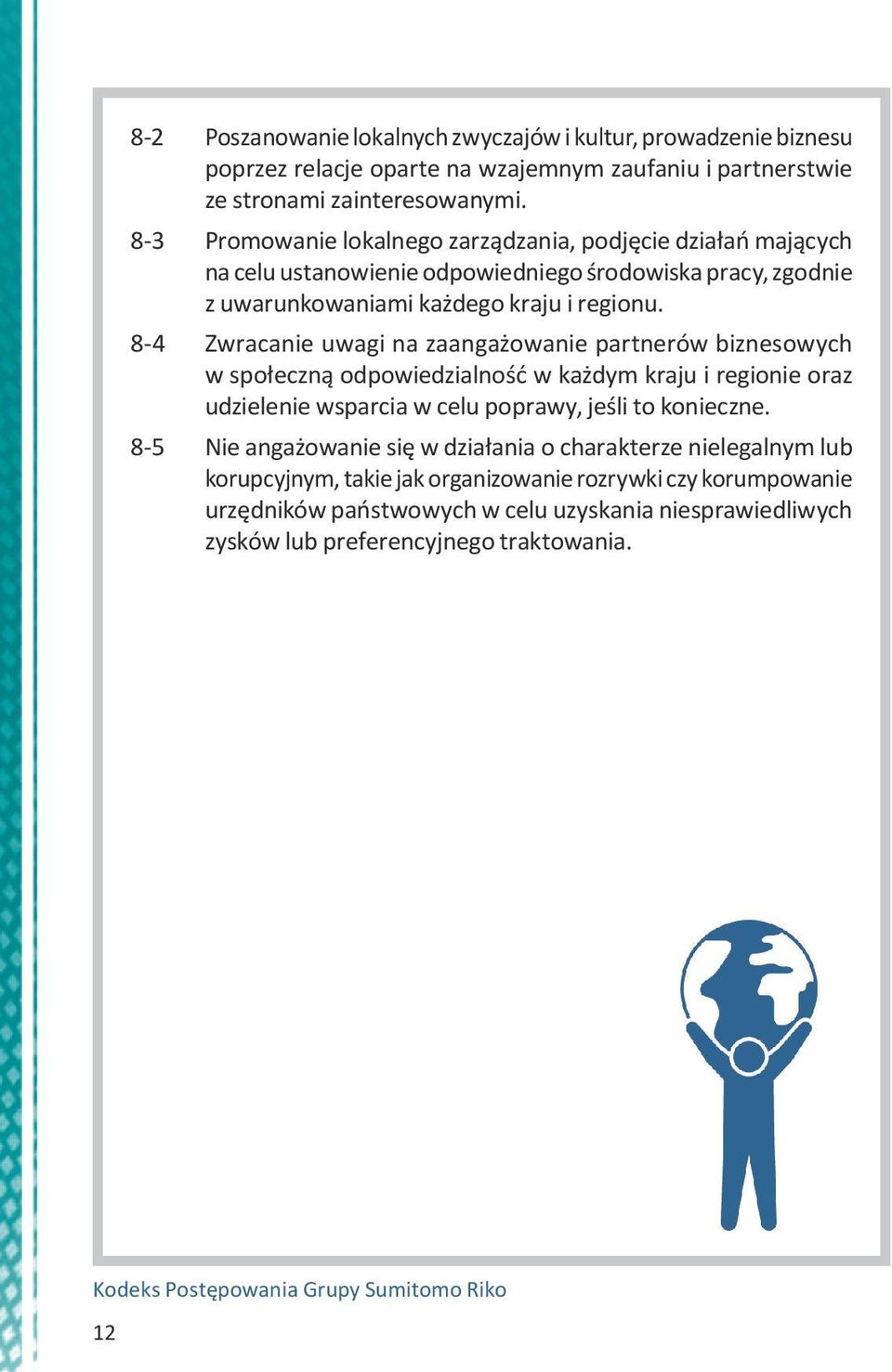 8-4 Zwracanie uwagi na zaangażowanie partnerów biznesowych w społeczną odpowiedzialność w każdym kraju i regionie oraz udzielenie wsparcia w celu poprawy, jeśli to konieczne.