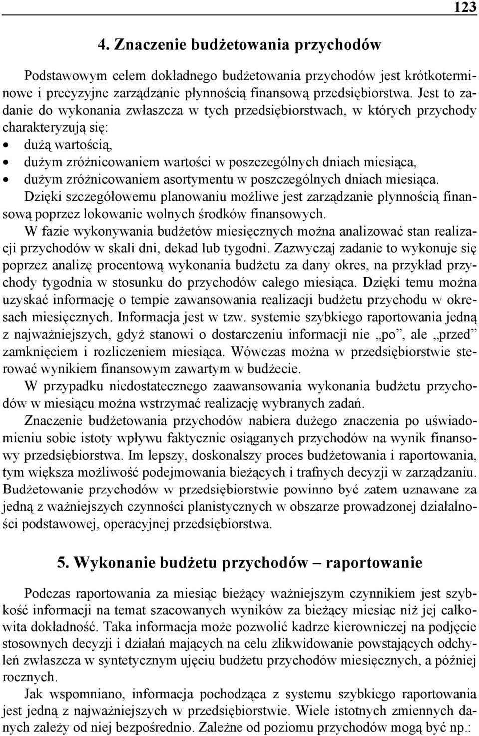 zróżnicowaniem asortymentu w poszczególnych dniach miesiąca. Dzięki szczegółowemu planowaniu możliwe jest zarządzanie płynnością finansową poprzez lokowanie wolnych środków finansowych.