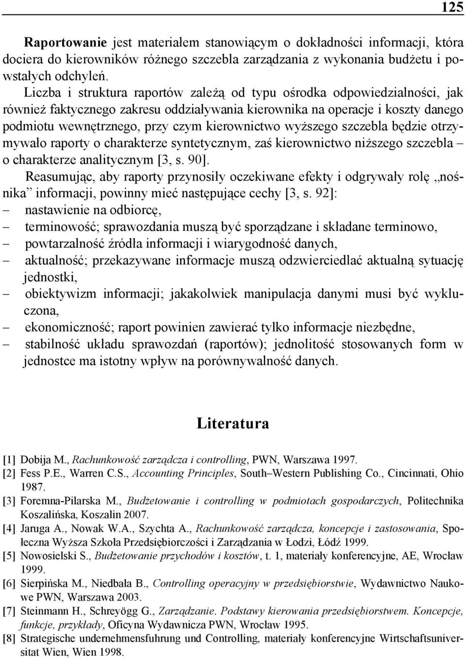 kierownictwo wyższego szczebla będzie otrzymywało raporty o charakterze syntetycznym, zaś kierownictwo niższego szczebla o charakterze analitycznym [3, s. 90].