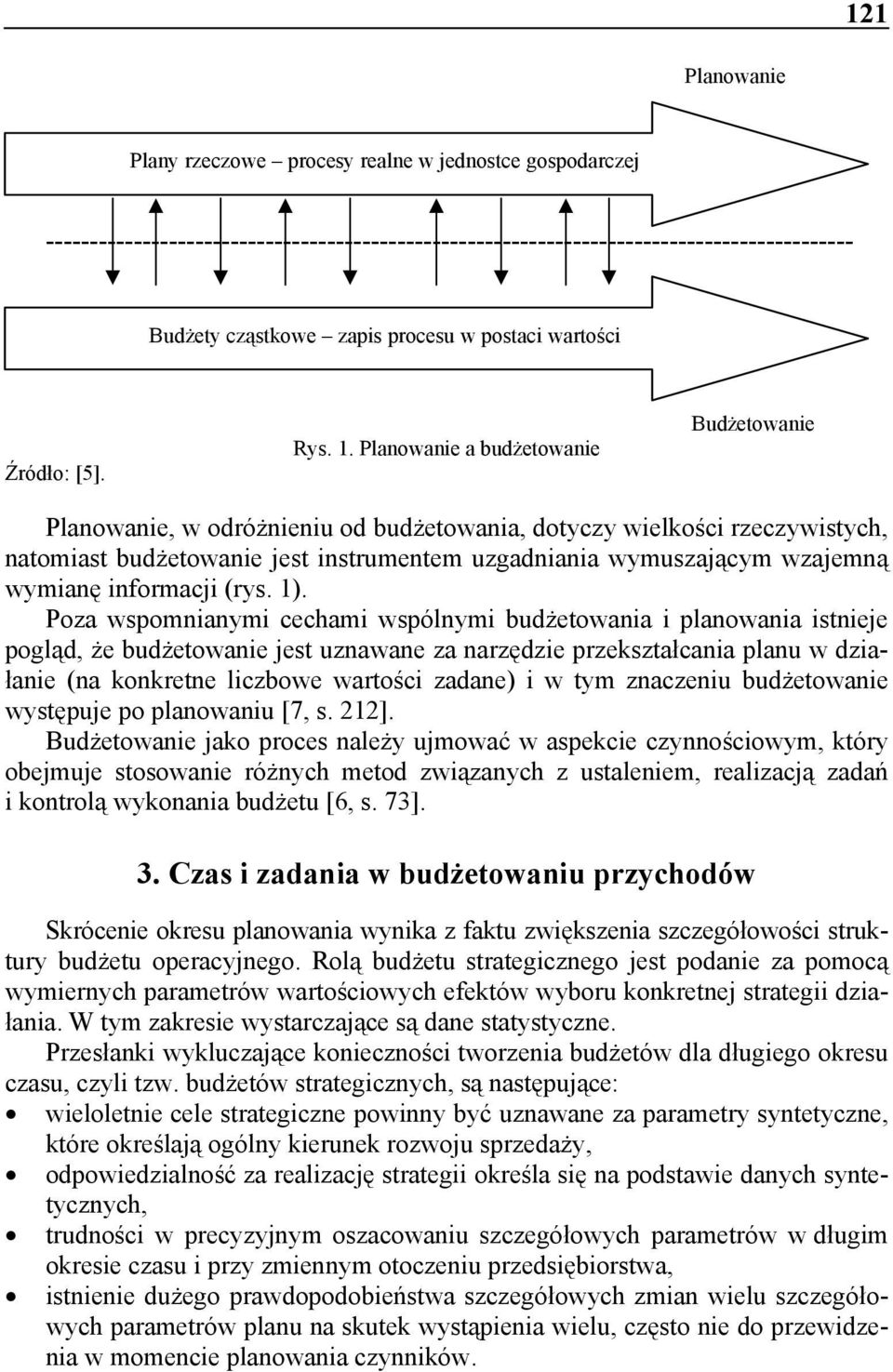 Planowanie a budżetowanie Budżetowanie Planowanie, w odróżnieniu od budżetowania, dotyczy wielkości rzeczywistych, natomiast budżetowanie jest instrumentem uzgadniania wymuszającym wzajemną wymianę