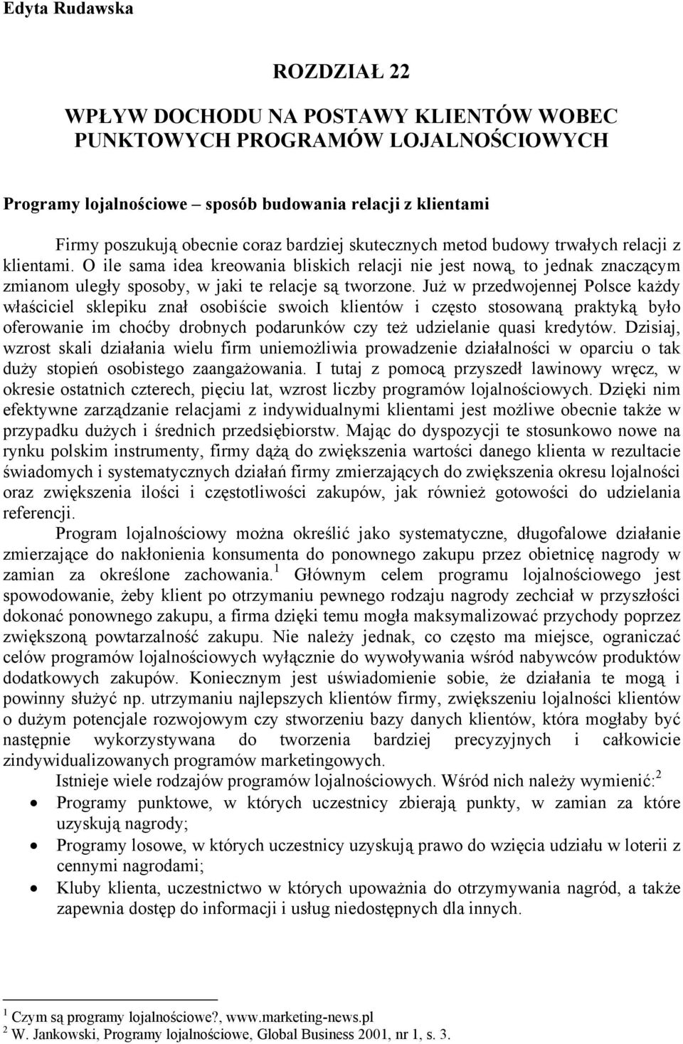 Już w przedwojennej Polsce każdy właściciel sklepiku znał osobiście swoich klientów i często stosowaną praktyką było oferowanie im choćby drobnych podarunków czy też udzielanie quasi kredytów.