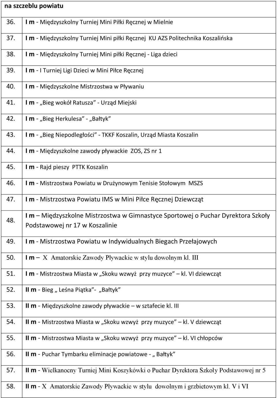 I m - Bieg wokół Ratusza - Urząd Miejski 42. I m - Bieg Herkulesa - Bałtyk 43. I m - Bieg Niepodległości - TKKF Koszalin, Urząd Miasta Koszalin 44. I m - Międzyszkolne zawody pływackie ZOS, ZS nr 45.