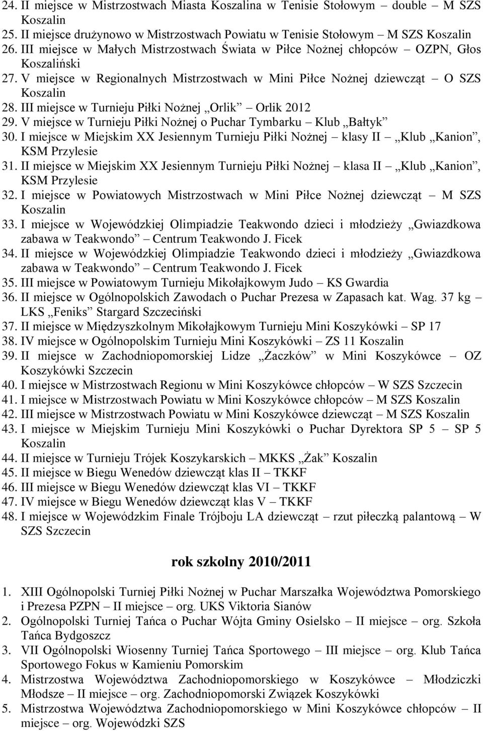 III miejsce w Turnieju Piłki Nożnej Orlik Orlik 202 29. V miejsce w Turnieju Piłki Nożnej o Puchar Tymbarku Klub Bałtyk 30.