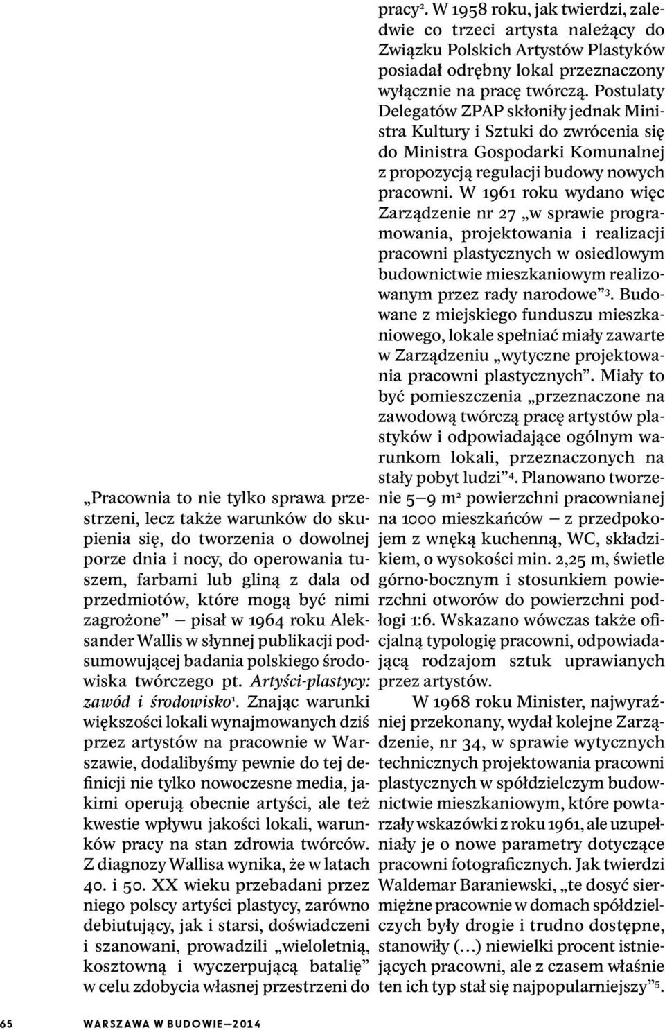 Znając warunki większości lokali wynajmowanych dziś przez artystów na pracownie w Warszawie, dodalibyśmy pewnie do tej definicji nie tylko nowoczesne media, jakimi operują obecnie artyści, ale też