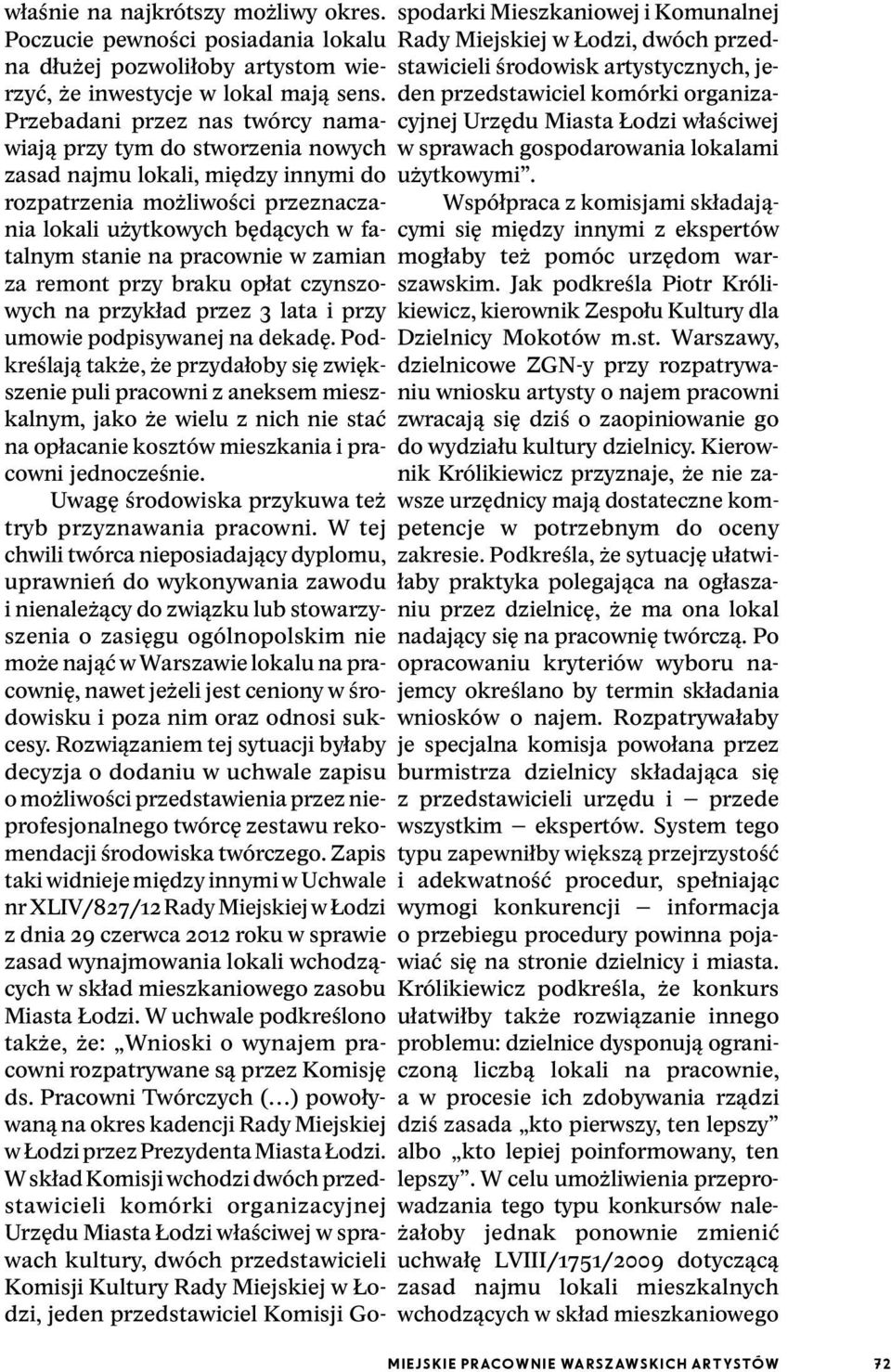 pracownie w zamian za remont przy braku opłat czynszowych na przykład przez 3 lata i przy umowie podpisywanej na dekadę.