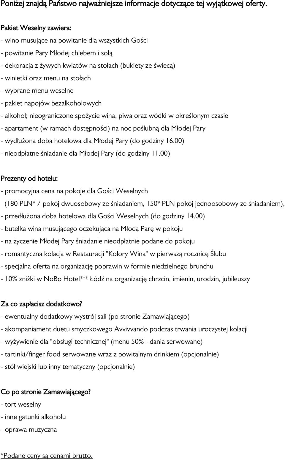 stołach - wybrane menu weselne - pakiet napojów bezalkoholowych - alkohol; nieograniczone spożycie wina, piwa oraz wódki w określonym czasie - apartament (w ramach dostępności) na noc poślubną dla