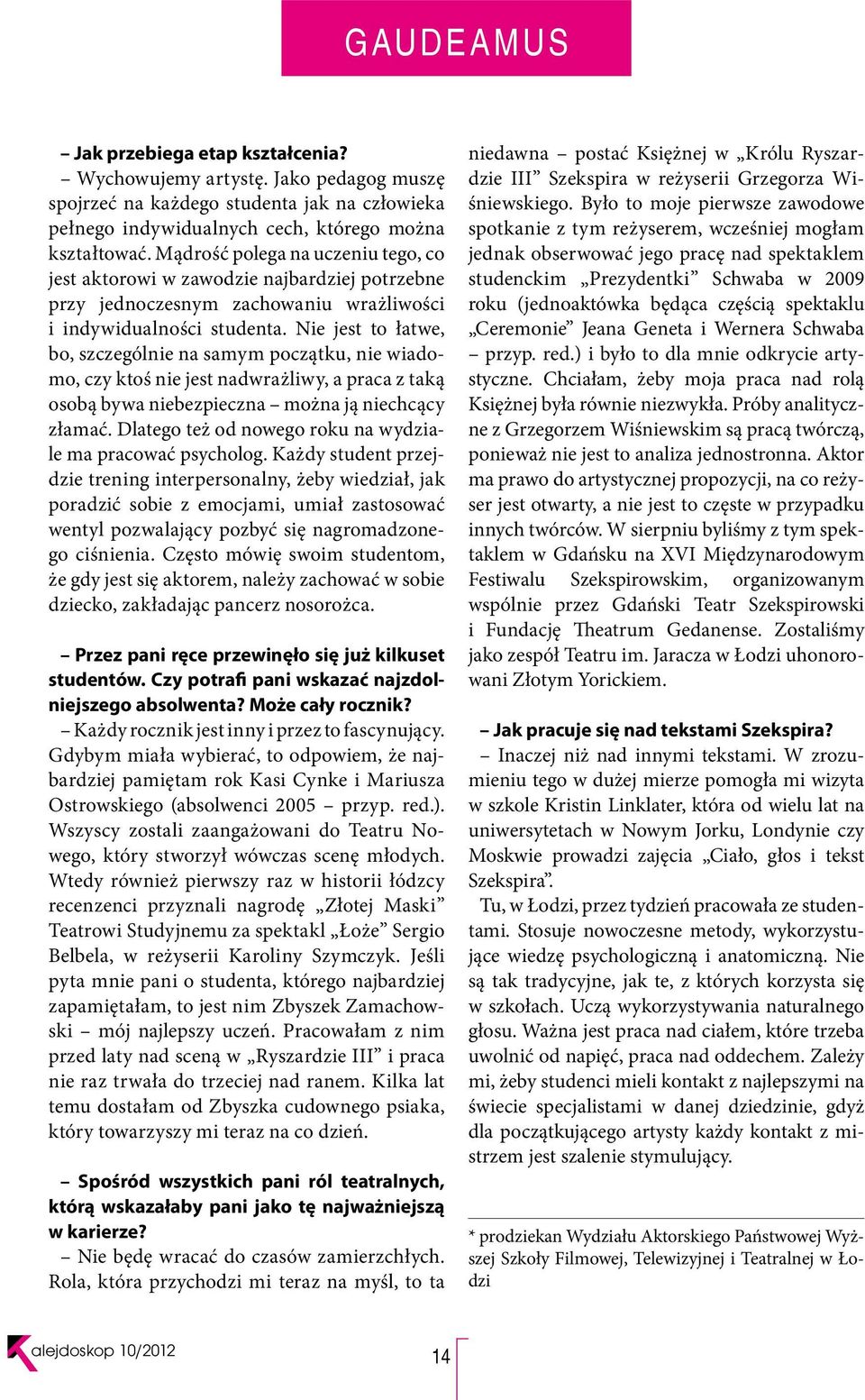 Nie jest to łatwe, bo, szczególnie na samym początku, nie wiadomo, czy ktoś nie jest nadwrażliwy, a praca z taką osobą bywa niebezpieczna można ją niechcący złamać.