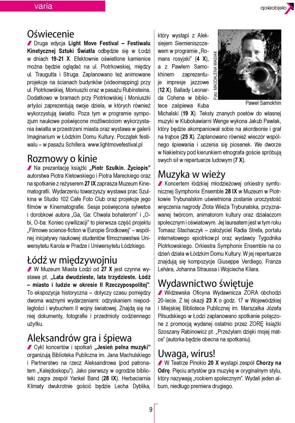 Dodatkowo w bramach przy Piotrkowskiej i Moniuszki artyści zaprezentują swoje dzieła, w których również wykorzystują światło.