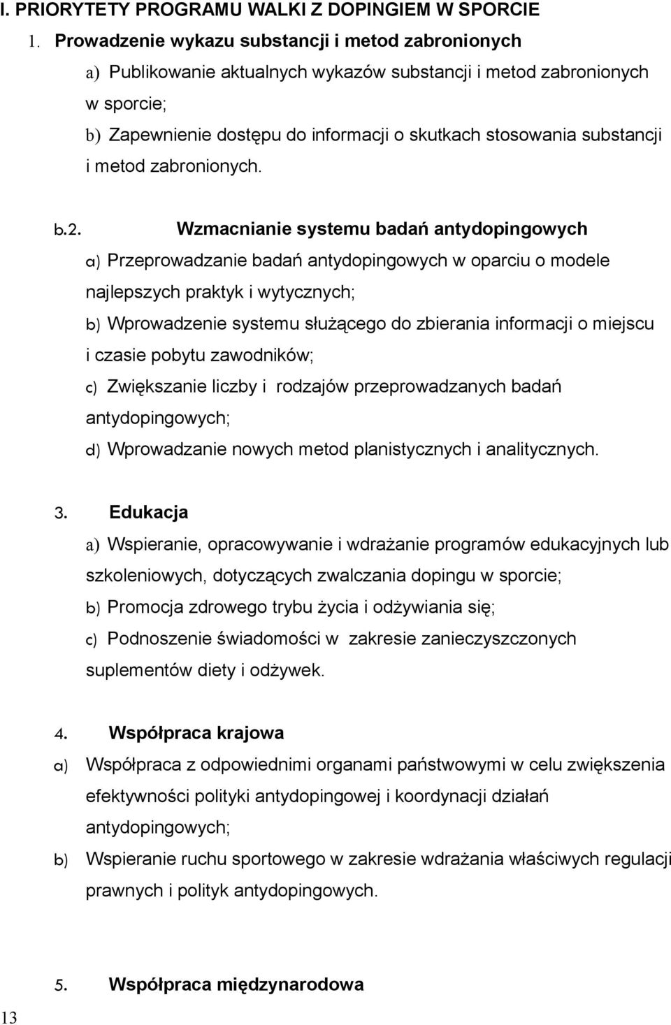 praktyk i wytycznych; b) Wprowadzenie systemu służącego do zbierania informacji o miejscu i czasie pobytu zawodników; c) Zwiększanie liczby i rodzajów przeprowadzanych badań antydopingowych; d)