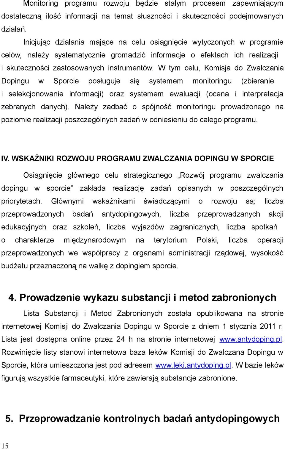 posługuje się systemem monitoringu (zbieranie i selekcjonowanie informacji) oraz systemem ewaluacji (ocena i interpretacja zebranych danych) Należy zadbać o spójność monitoringu prowadzonego na