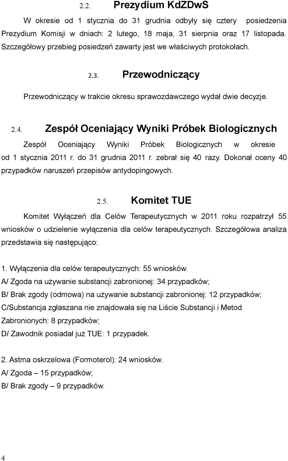 Próbek Biologicznych w okresie od 1 stycznia 2011 r do 31 grudnia 2011 r zebrał się 40 razy Dokonał oceny 40 przypadków naruszeń przepisów antydopingowych 25 Komitet TUE Komitet Wyłączeń dla Celów