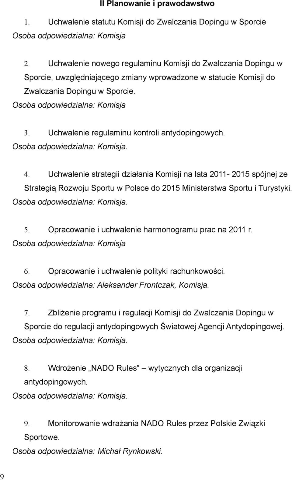 Uchwalenie strategii działania Komisji na lata 2011-2015 spójnej ze Strategią Rozwoju Sportu w Polsce do 2015 Ministerstwa Sportu i Turystyki Osoba odpowiedzialna: Komisja 5 Opracowanie i uchwalenie