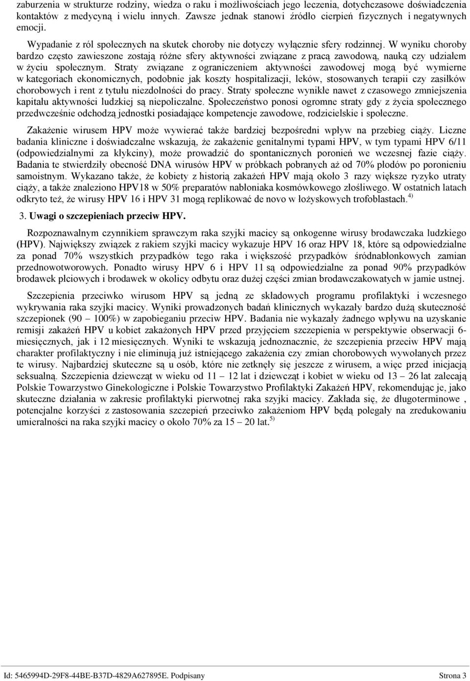 W wyniku choroby bardzo często zawieszone zostają różne sfery aktywności związane z pracą zawodową, nauką czy udziałem w życiu społecznym.