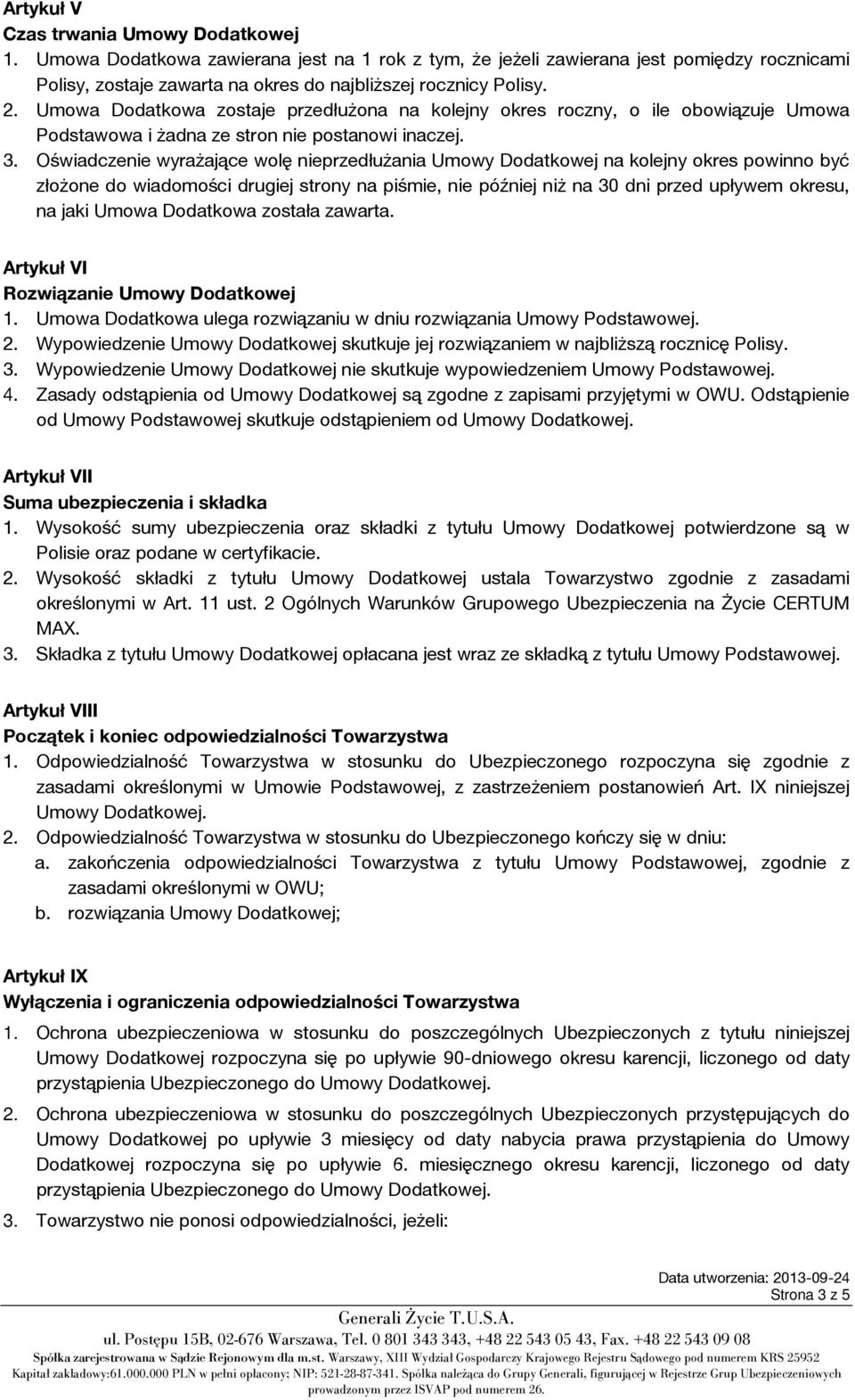 Oświadczenie wyrażające wolę nieprzedłużania Umowy Dodatkowej na kolejny okres powinno być złożone do wiadomości drugiej strony na piśmie, nie później niż na 30 dni przed upływem okresu, na jaki