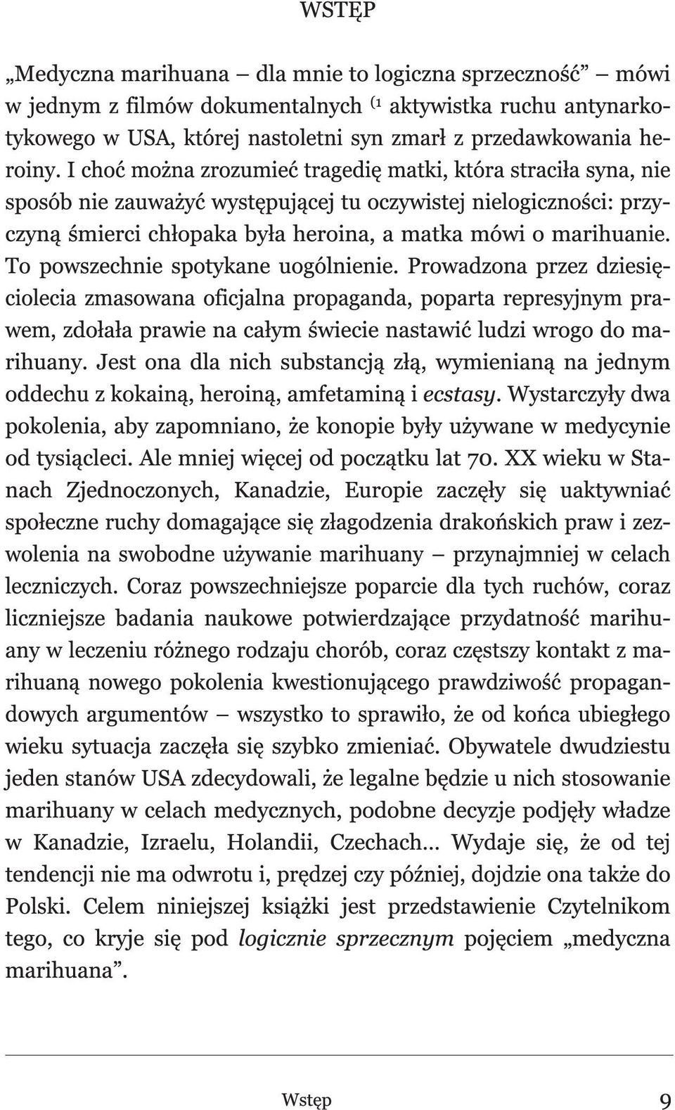 To powszechnie spotykane uogólnienie. Prowadzona przez dziesięciolecia zmasowana oficjalna propaganda, poparta represyjnym prawem, zdołała prawie na całym świecie nastawić ludzi wrogo do marihuany.