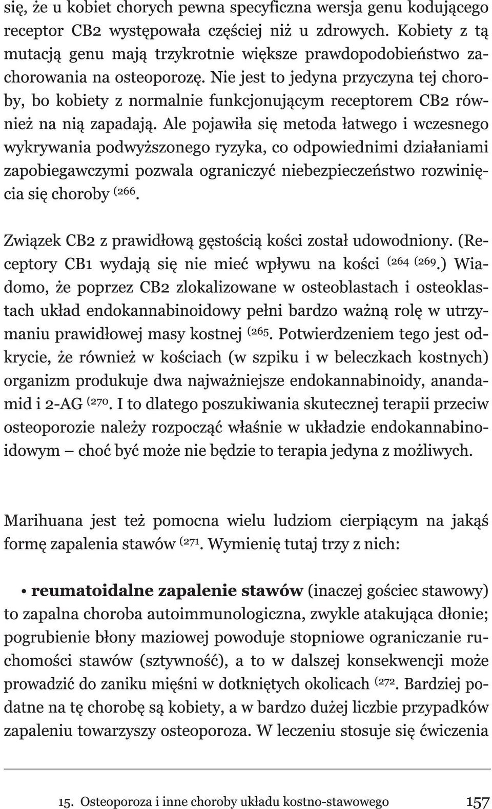 Nie jest to jedyna przyczyna tej choroby, bo kobiety z normalnie funkcjonującym receptorem CB2 również na nią zapadają.