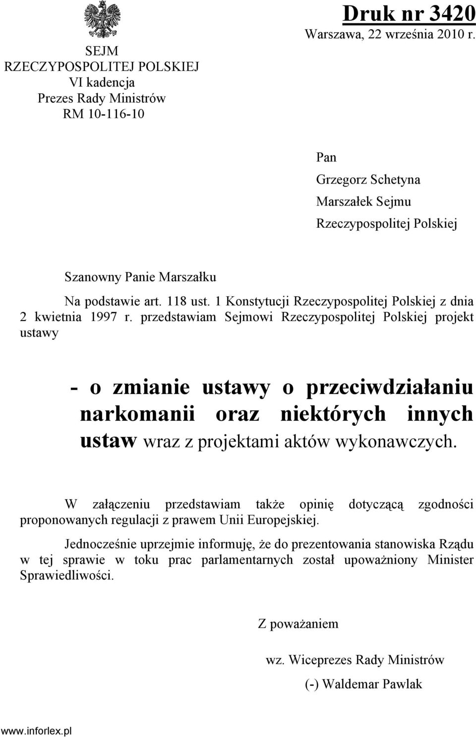 przedstawiam Sejmowi Rzeczypospolitej Polskiej projekt ustawy - o zmianie ustawy o przeciwdziałaniu narkomanii oraz niektórych innych ustaw wraz z projektami aktów wykonawczych.