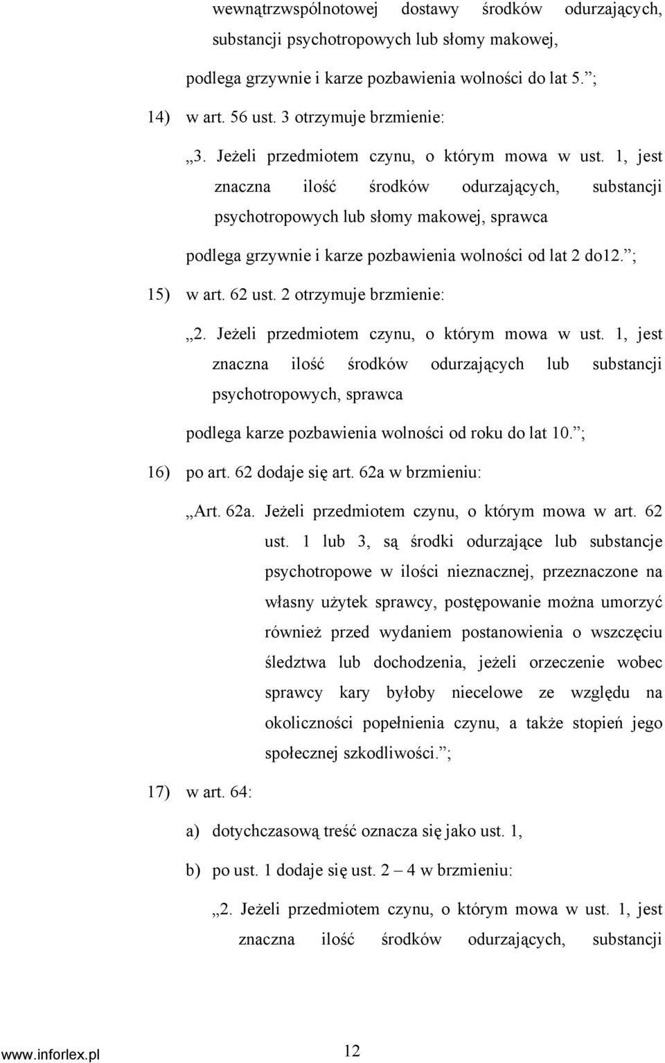 1, jest znaczna ilość środków odurzających, substancji psychotropowych lub słomy makowej, sprawca podlega grzywnie i karze pozbawienia wolności od lat 2 do12. ; 15) w art. 62 ust.