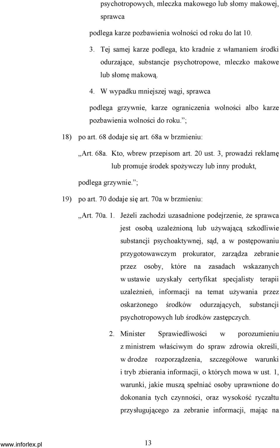 W wypadku mniejszej wagi, sprawca podlega grzywnie, karze ograniczenia wolności albo karze pozbawienia wolności do roku. ; 18) po art. 68 dodaje się art. 68a w brzmieniu: Art. 68a. Kto, wbrew przepisom art.