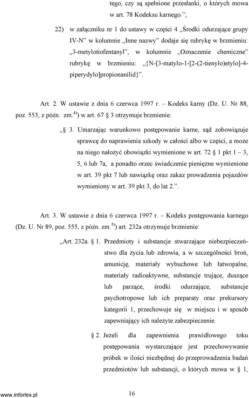 brzmieniu: {N-[3-matylo-1-[2-(2-tienylo)etylo]-4- piperydylo]propionanilid}. Art. 2. W ustawie z dnia 6 czerwca 1997 r. Kodeks karny (Dz. U. Nr 88, poz. 553, z późn. zm. 4) ) w art.