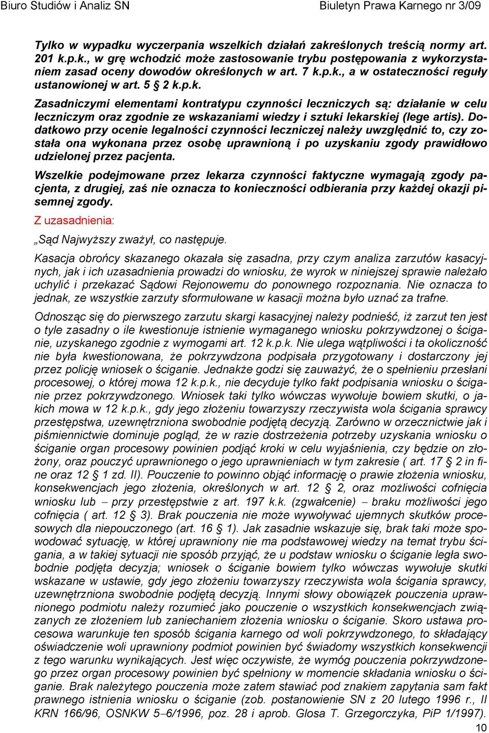 Dodatkowo przy ocenie legalności czynności leczniczej należy uwzględnić to, czy została ona wykonana przez osobę uprawnioną i po uzyskaniu zgody prawidłowo udzielonej przez pacjenta.