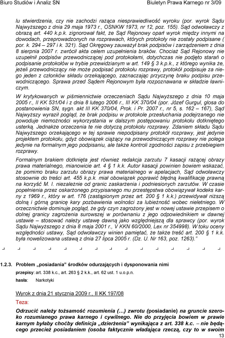 k. 294 297 i k. 321). Sąd Okręgowy zauważył brak podpisów i zarządzeniem z dnia 8 sierpnia 2007 r. zwrócił akta celem uzupełnienia braków.