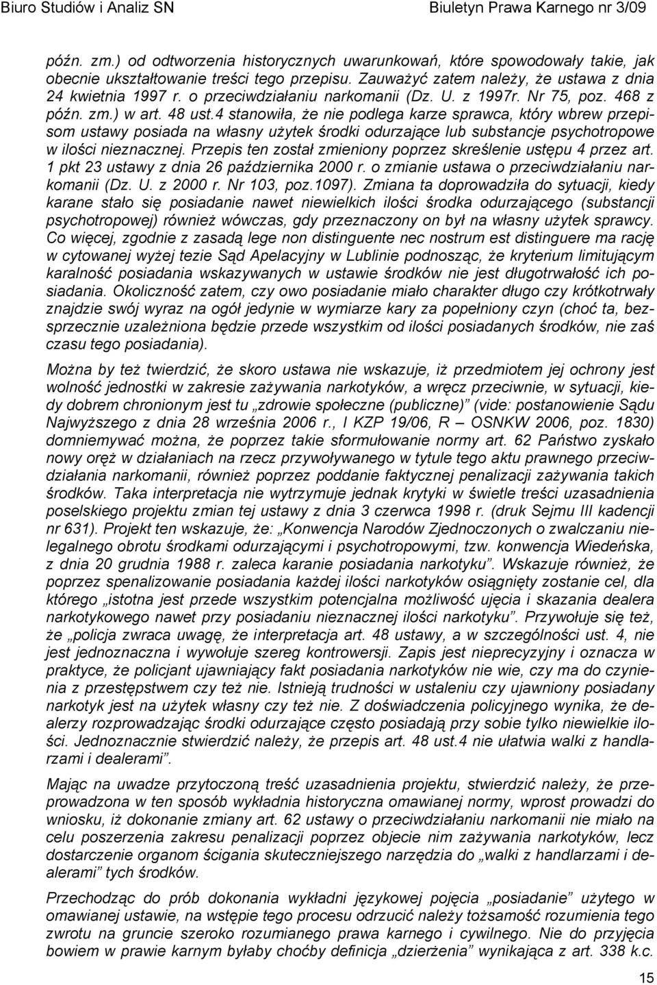 4 stanowiła, że nie podlega karze sprawca, który wbrew przepisom ustawy posiada na własny użytek środki odurzające lub substancje psychotropowe w ilości nieznacznej.