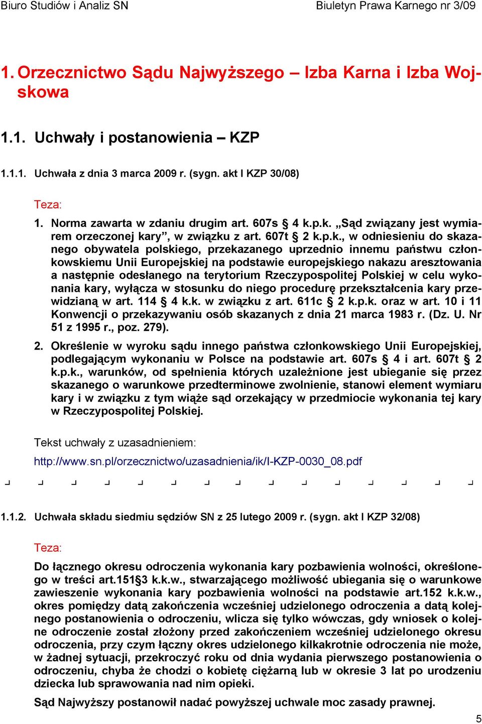 p.k. Sąd związany jest wymiarem orzeczonej kary, w związku z art. 607t 2 k.p.k., w odniesieniu do skazanego obywatela polskiego, przekazanego uprzednio innemu państwu członkowskiemu Unii Europejskiej