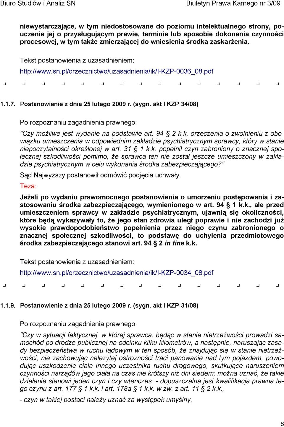 akt I KZP 34/08) Po rozpoznaniu zagadnienia prawnego: "Czy możliwe jest wydanie na podstawie art. 94 2 k.k. orzeczenia o zwolnieniu z obowiązku umieszczenia w odpowiednim zakładzie psychiatrycznym sprawcy, który w stanie niepoczytalności określonej w art.