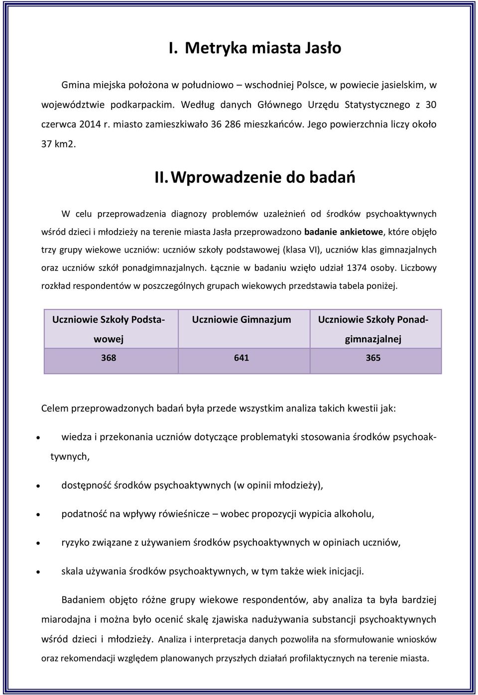 Wprowadzenie do badao W celu przeprowadzenia diagnozy problemów uzależnieo od środków psychoaktywnych wśród dzieci i młodzieży na terenie miasta Jasła przeprowadzono badanie ankietowe, które objęło