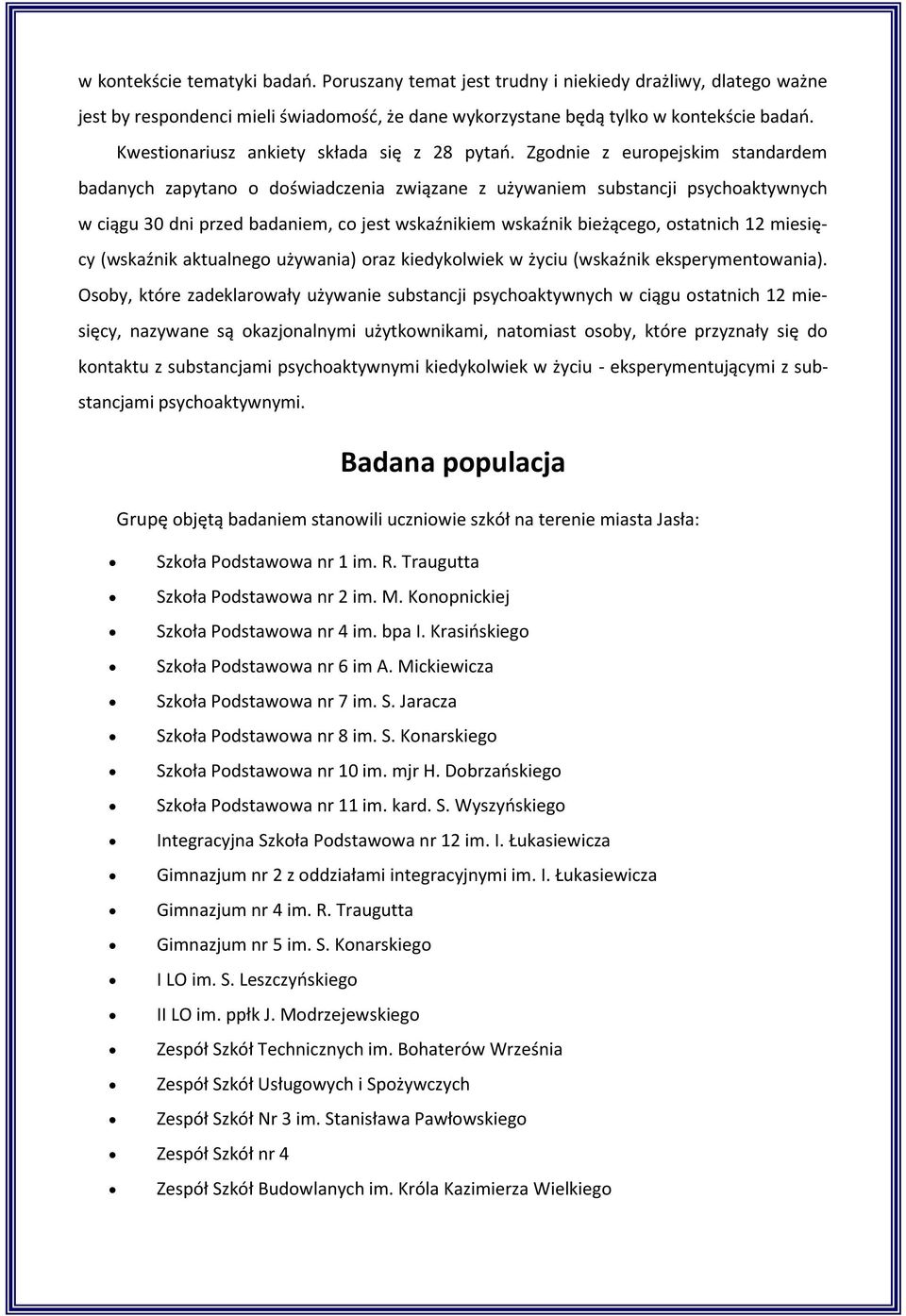 Zgodnie z europejskim standardem badanych zapytano o doświadczenia związane z używaniem substancji psychoaktywnych w ciągu dni przed badaniem, co jest wskaźnikiem wskaźnik bieżącego, ostatnich 12