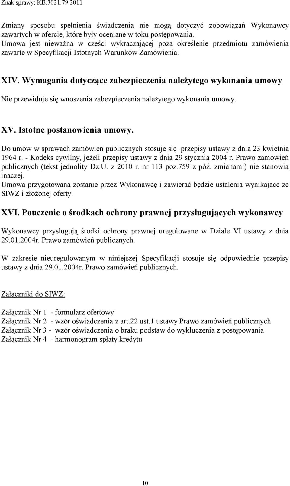 Wymagania dotyczące zabezpieczenia należytego wykonania umowy Nie przewiduje się wnoszenia zabezpieczenia należytego wykonania umowy. XV. Istotne postanowienia umowy.