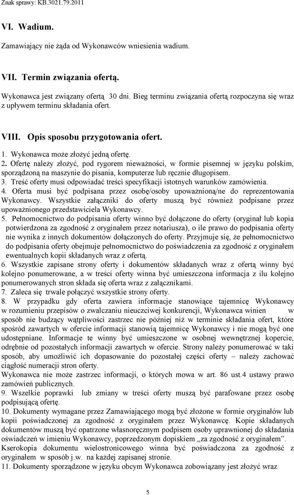 Ofertę należy złożyć, pod rygorem nieważności, w formie pisemnej w języku polskim, sporządzoną na maszynie do pisania, komputerze lub ręcznie długopisem. 3.