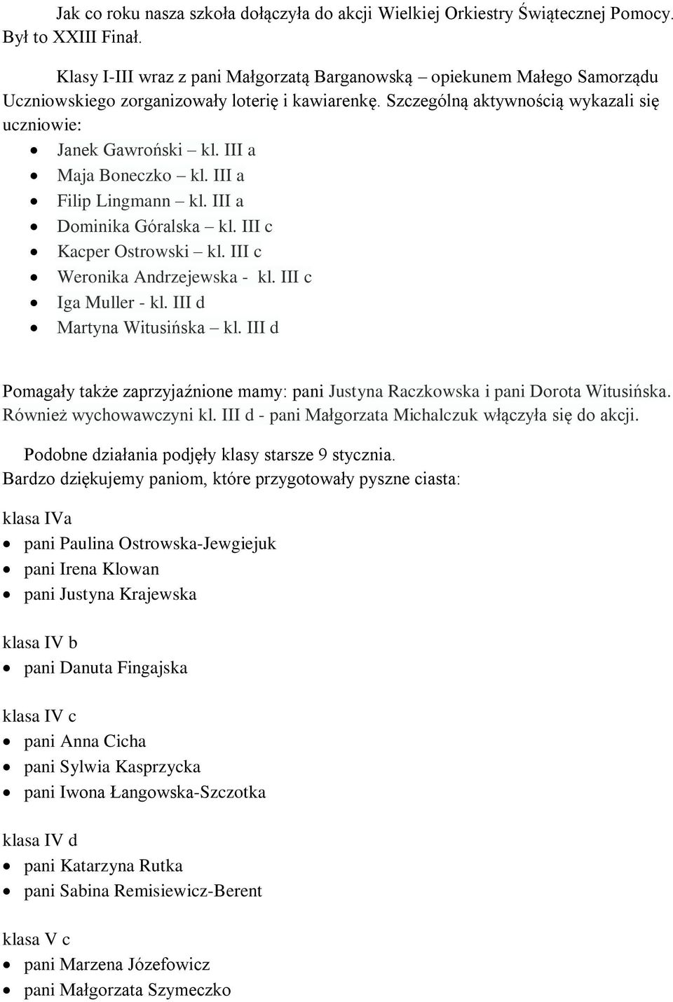 III a Maja Boneczko kl. III a Filip Lingmann kl. III a Dominika Góralska kl. III c Kacper Ostrowski kl. III c Weronika Andrzejewska - kl. III c Iga Muller - kl. III d Martyna Witusińska kl.