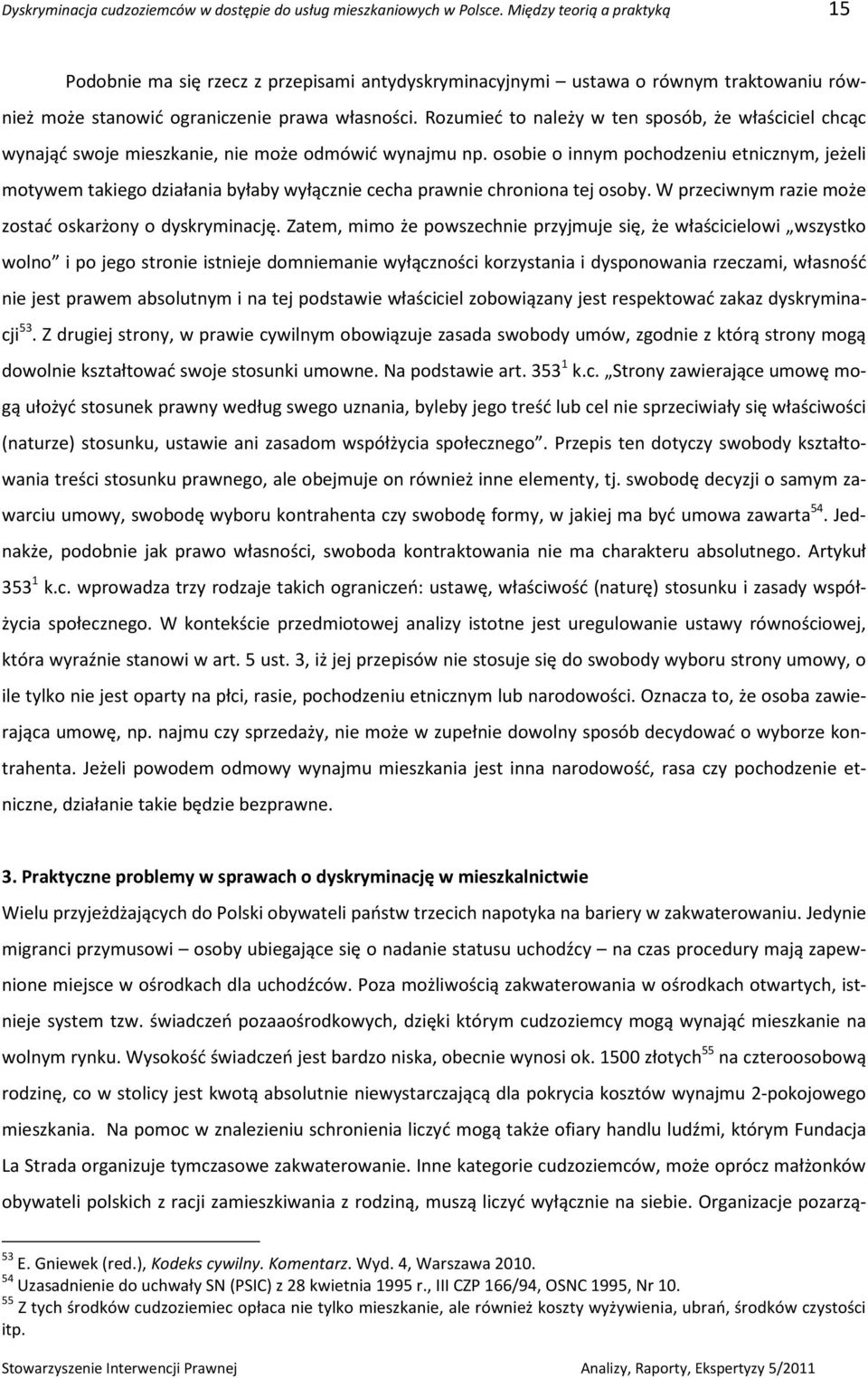 Rozumieć to należy w ten sposób, że właściciel chcąc wynająć swoje mieszkanie, nie może odmówić wynajmu np.