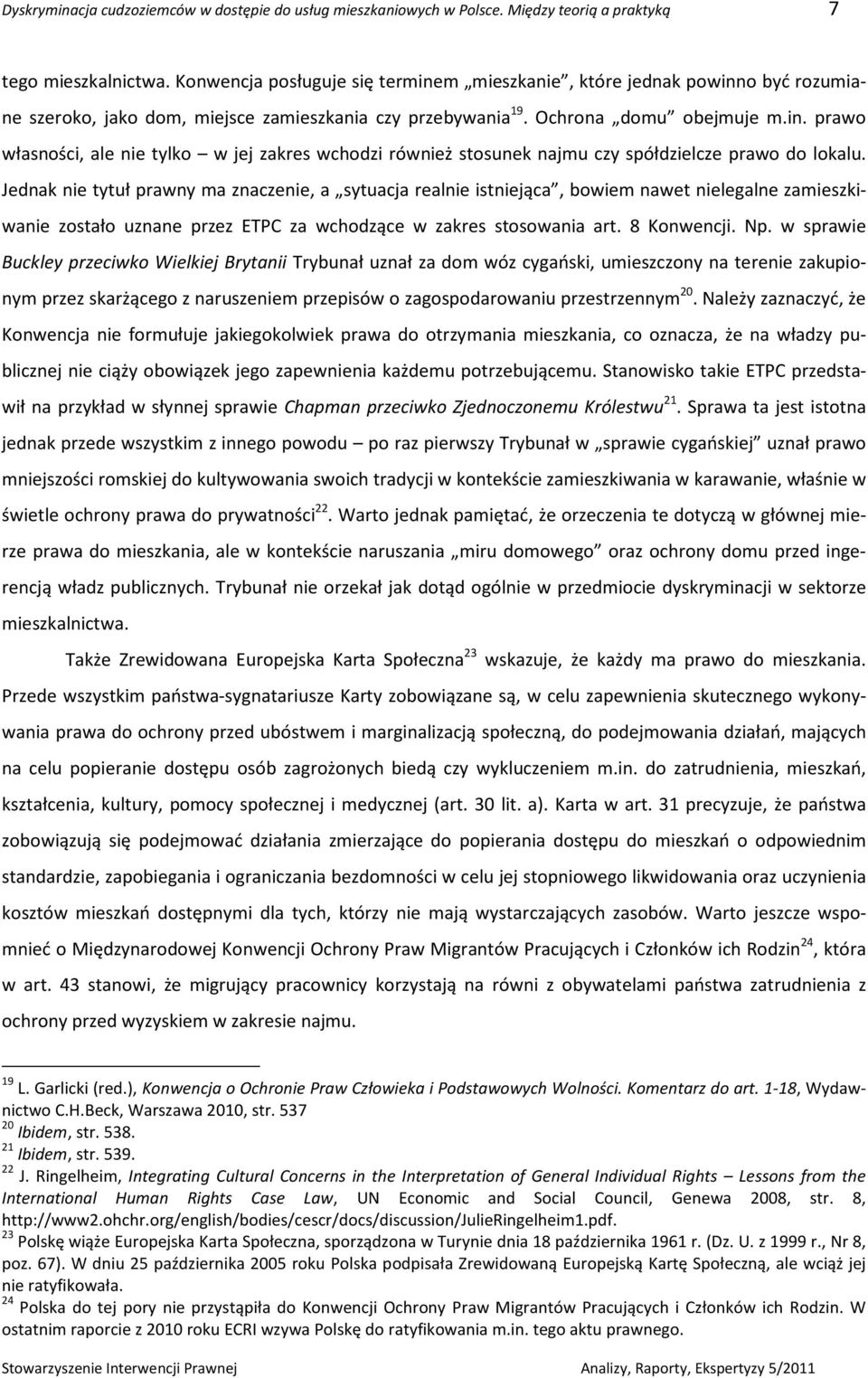 Jednak nie tytuł prawny ma znaczenie, a sytuacja realnie istniejąca, bowiem nawet nielegalne zamieszkiwanie zostało uznane przez ETPC za wchodzące w zakres stosowania art. 8 Konwencji. Np.