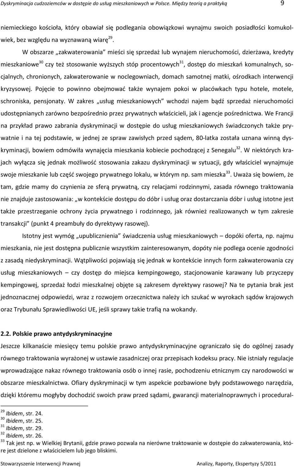 W obszarze zakwaterowania mieści się sprzedaż lub wynajem nieruchomości, dzierżawa, kredyty mieszkaniowe 30 czy też stosowanie wyższych stóp procentowych 31, dostęp do mieszkań komunalnych,