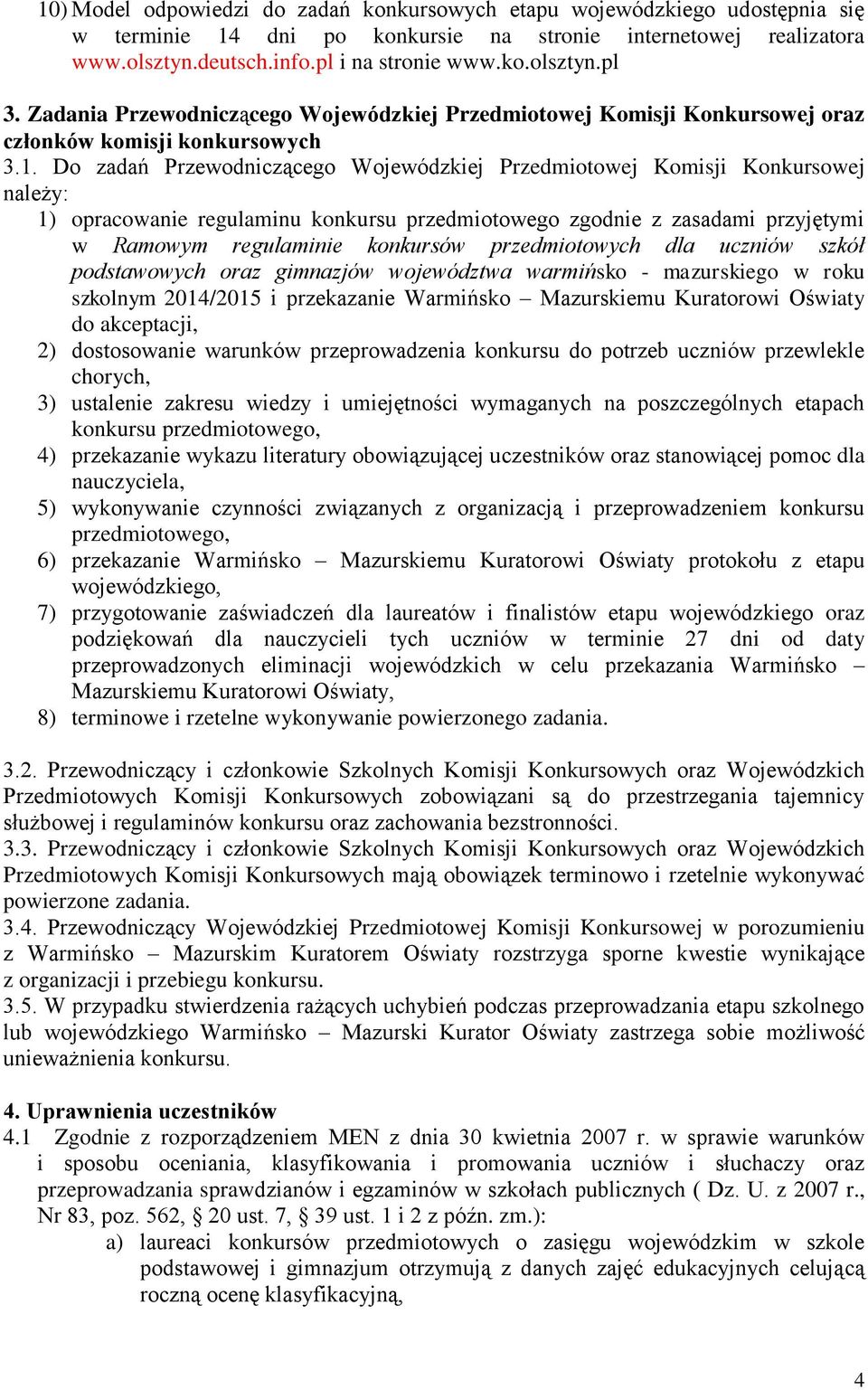 Do zadań Przewodniczącego Wojewódzkiej Przedmiotowej Komisji Konkursowej należy: 1) opracowanie regulaminu konkursu przedmiotowego zgodnie z zasadami przyjętymi w Ramowym regulaminie konkursów