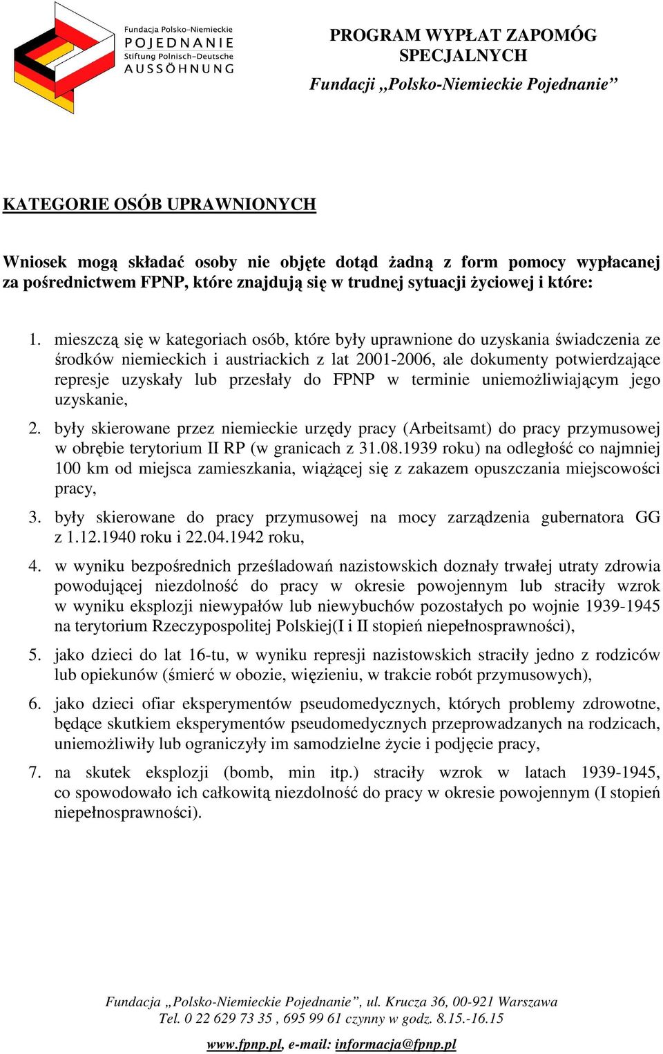 mieszczą się w kategoriach osób, które były uprawnione do uzyskania świadczenia ze środków niemieckich i austriackich z lat 2001-2006, ale dokumenty potwierdzające represje uzyskały lub przesłały do