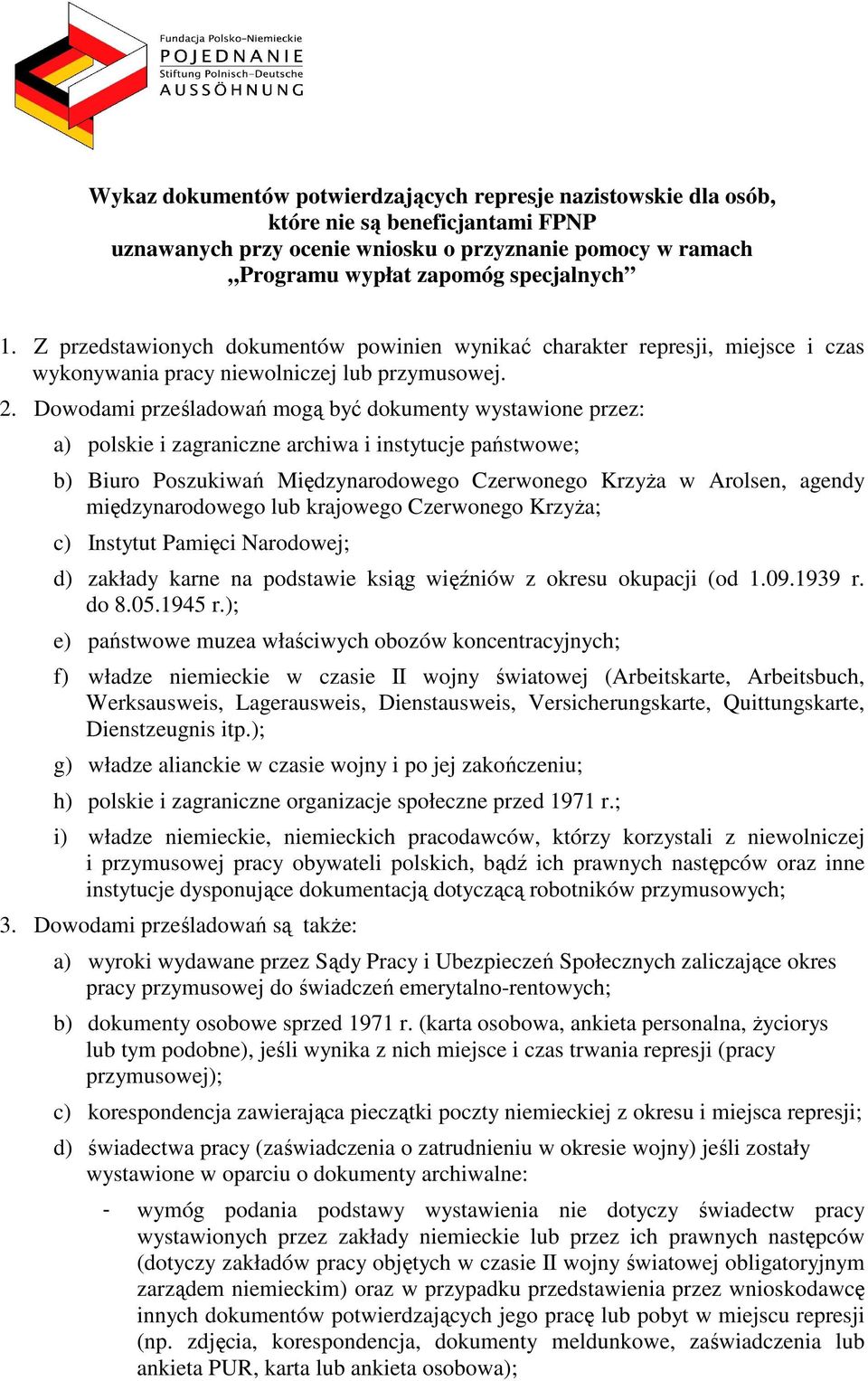 Dowodami prześladowań mogą być dokumenty wystawione przez: a) polskie i zagraniczne archiwa i instytucje państwowe; b) Biuro Poszukiwań Międzynarodowego Czerwonego KrzyŜa w Arolsen, agendy