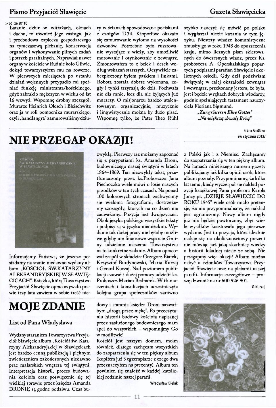 parafialnych. Naprawiał nawet organy w kościele w Rudnie koło Gliwic, dokąd towarzyszyłem mu na rowerze.