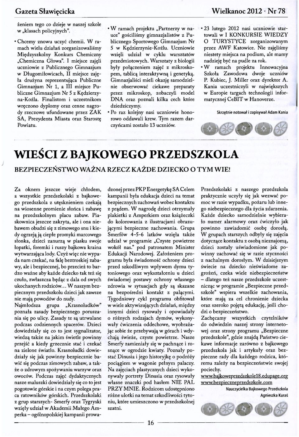 Finalistom i uczestnikom wręczono dyplomy oraz cenne nagrody rzeczowe ufundowane przez ZAK SA, Prezydenta Miasta oraz Starostę Powiatu.