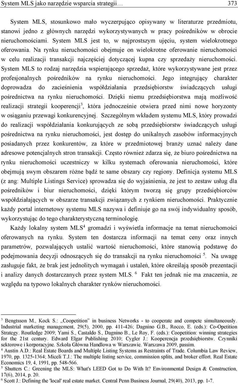 Na rynku nieruchomości obejmuje on wielokrotne oferowanie nieruchomości w celu realizacji transakcji najczęściej dotyczącej kupna czy sprzedaży nieruchomości.