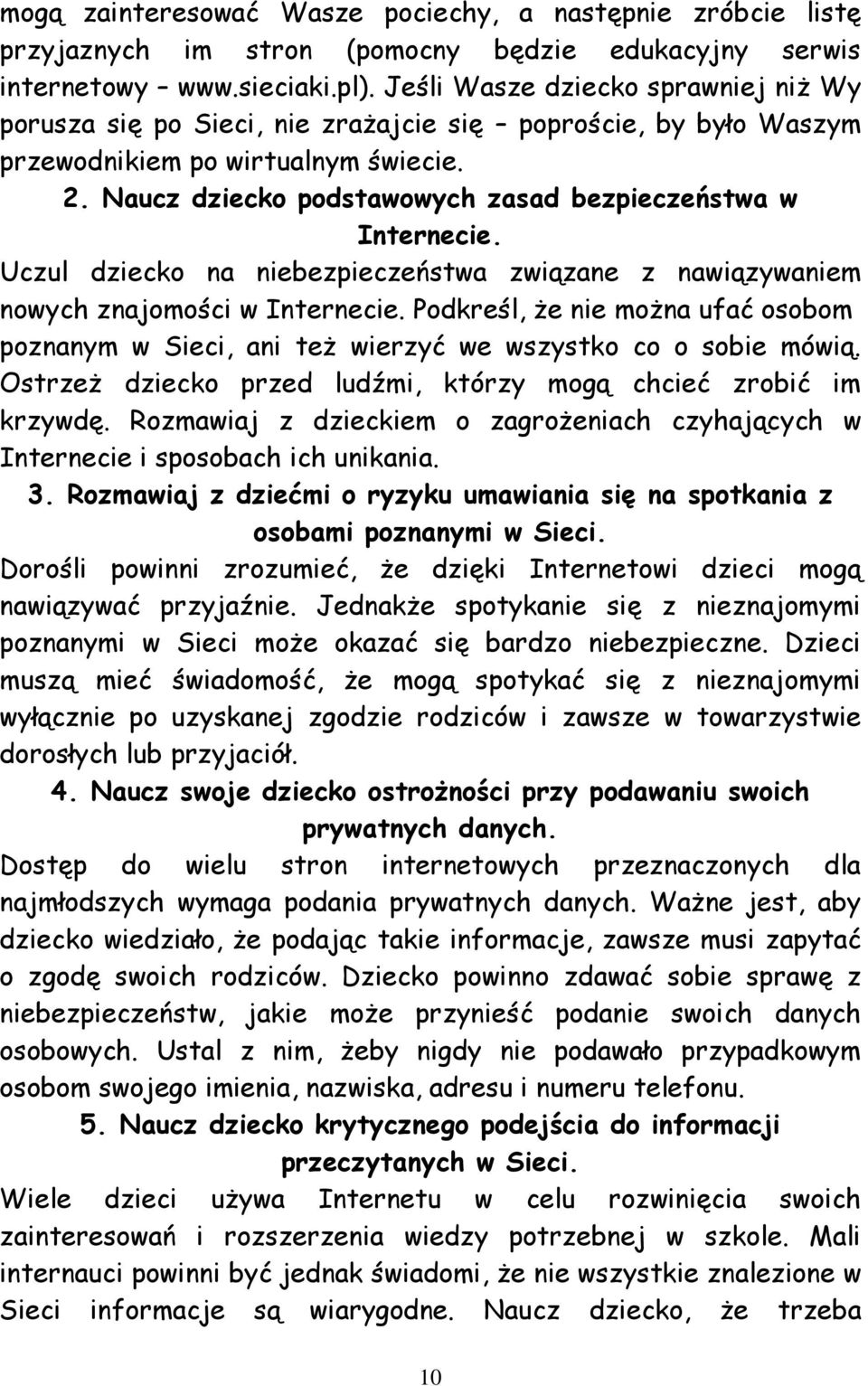 Naucz dziecko podstawowych zasad bezpieczeństwa w Internecie. Uczul dziecko na niebezpieczeństwa związane z nawiązywaniem nowych znajomości w Internecie.