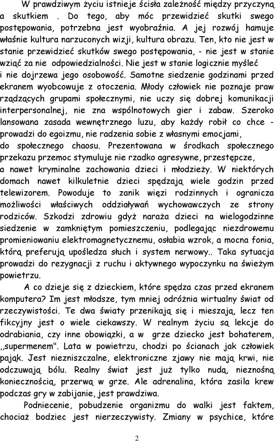 Nie jest w stanie logicznie myśleć i nie dojrzewa jego osobowość. Samotne siedzenie godzinami przed ekranem wyobcowuje z otoczenia.