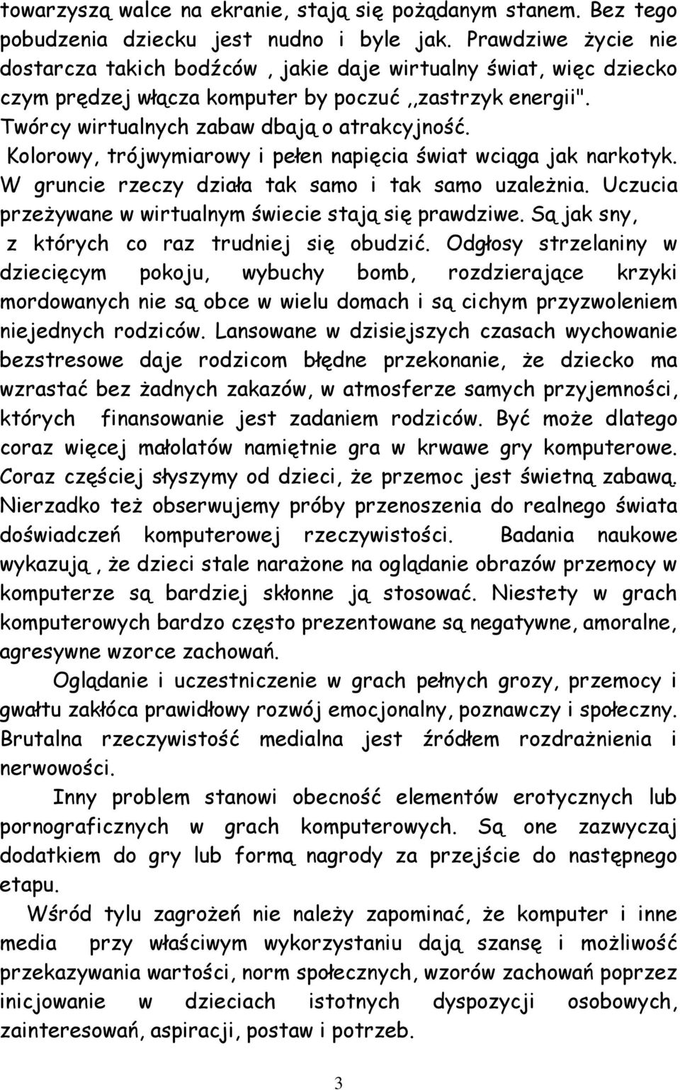 Kolorowy, trójwymiarowy i pełen napięcia świat wciąga jak narkotyk. W gruncie rzeczy działa tak samo i tak samo uzależnia. Uczucia przeżywane w wirtualnym świecie stają się prawdziwe.