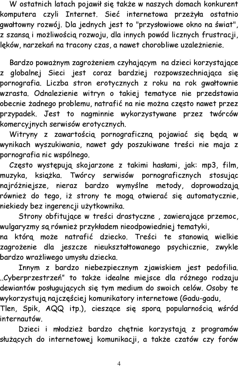 Bardzo poważnym zagrożeniem czyhającym na dzieci korzystające z globalnej Sieci jest coraz bardziej rozpowszechniająca się pornografia. Liczba stron erotycznych z roku na rok gwałtownie wzrasta.