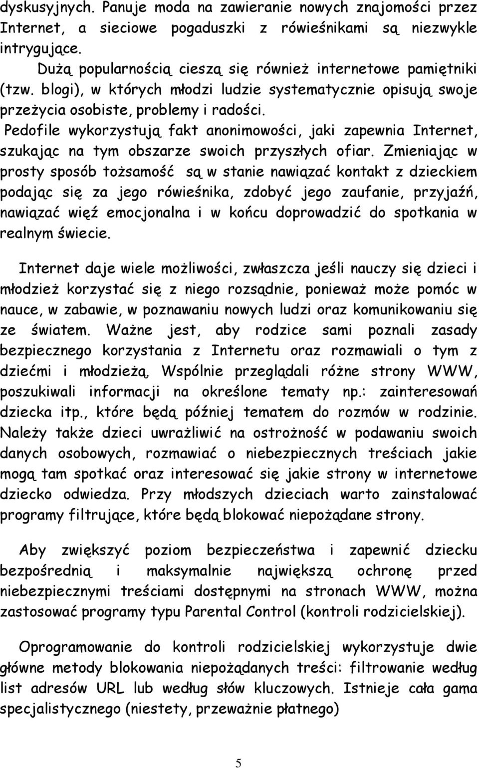 Pedofile wykorzystują fakt anonimowości, jaki zapewnia Internet, szukając na tym obszarze swoich przyszłych ofiar.