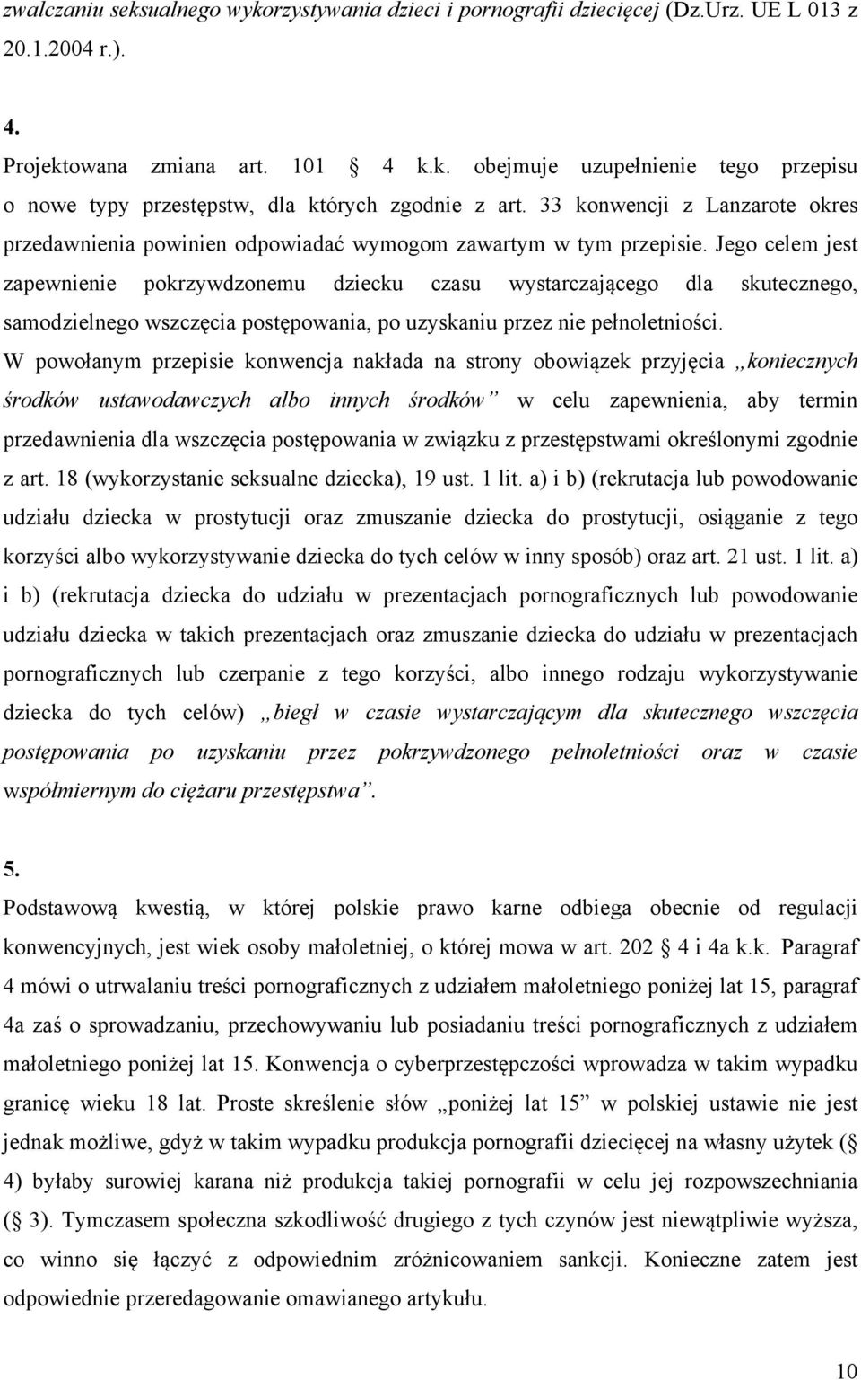 Jego celem jest zapewnienie pokrzywdzonemu dziecku czasu wystarczającego dla skutecznego, samodzielnego wszczęcia postępowania, po uzyskaniu przez nie pełnoletniości.